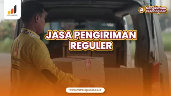 Jasa Pengiriman Reguler: Definisi dan Tips Memilih Layanan