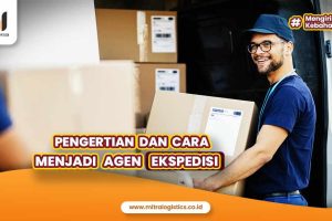 Pengertian dan Cara Menjadi Agen Ekspedisi