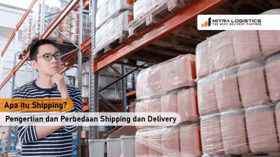 Apa itu shipping ? pengertian dan perbedaan Shipping dan Delivery
