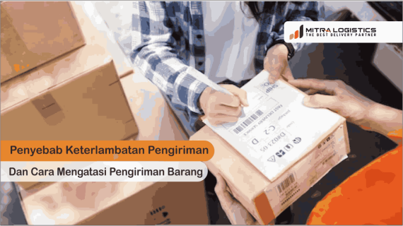 Penyebab keterlambatan pengiriman dan cara mengatasinya