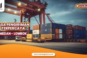 Jasa Ekspedisi Medan Lombok Mitralogistics Terpercaya