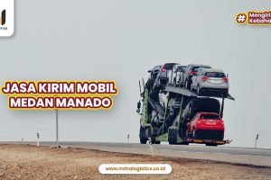 Jasa Kirim Mobil Medan Manado Aman Sampai Tujuan
