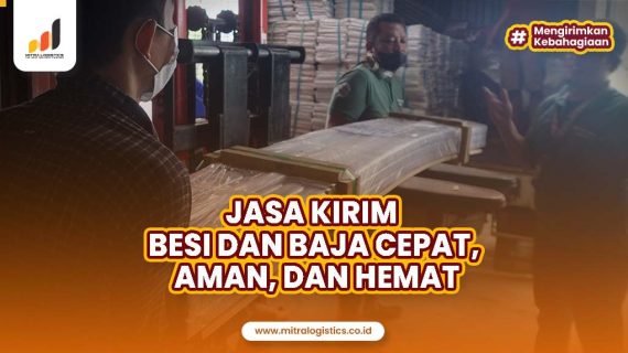 Jasa Kirim Besi dan Baja Cepat, Aman, dan Hemat