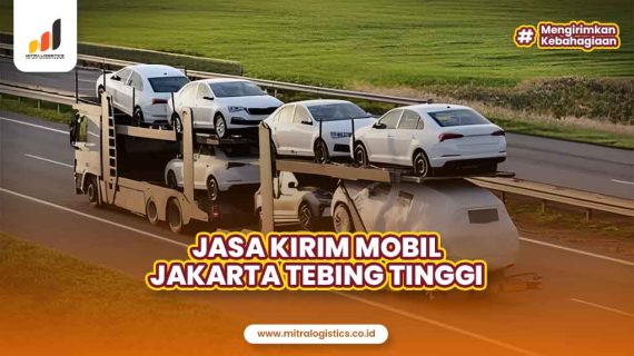 Jasa Kirim Mobil Jakarta Tebing Tinggi yang Aman dan Terpercaya