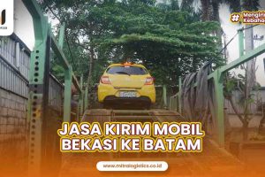 Kirim Mobil Bekasi ke Batam Mitralogistics, Aman dan Terpercaya