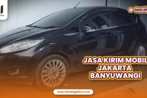 Jasa Kirim Mobil Jakarta Banyuwangi yang Paling Amanah
