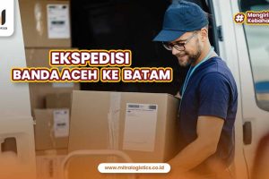 Ekspedisi Banda Aceh ke Batam Mitralogistics Terpercaya dan Aman