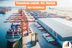 Perusahaan Logistik: Arti, Manfaat, dan Contohnya