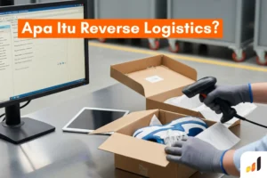 Apa Itu Reverse Logistics & Manfaatnya untuk Bisnis!