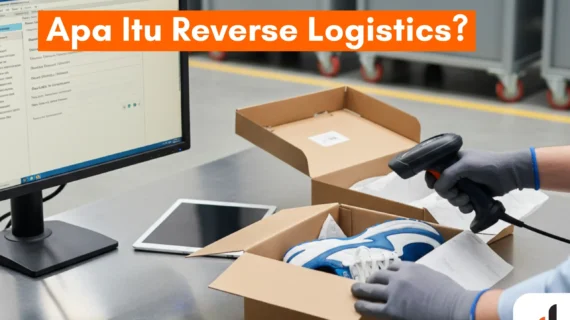 Apa Itu Reverse Logistics & Manfaatnya untuk Bisnis!