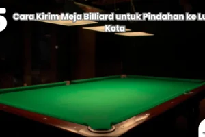 5 Cara Kirim Meja Billiard untuk Pindahan ke Luar Kota