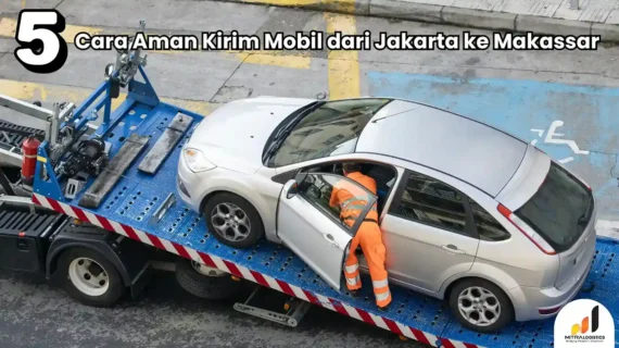5 Cara Aman Kirim Mobil dari Jakarta ke Makassar