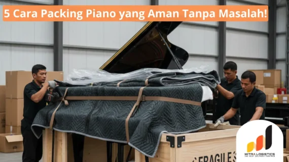 5 Cara Packing Piano yang Aman Tanpa Masalah!