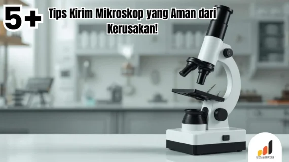 5+ Tips Kirim Mikroskop yang Aman dari Kerusakan!