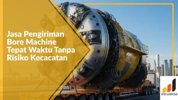 Jasa Pengiriman Bore Machine Tepat Waktu Tanpa Risiko Kecacatan