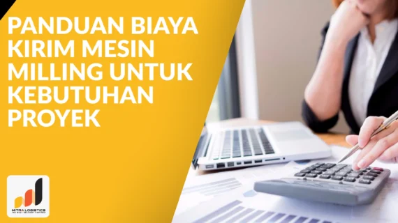 Panduan Biaya Kirim Mesin Milling untuk Kebutuhan Proyek
