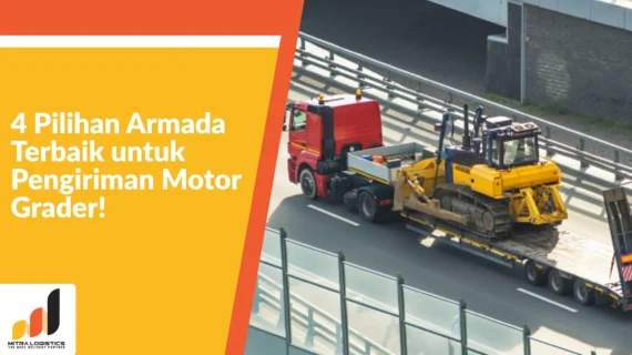 4 Pilihan Armada Terbaik untuk Pengiriman Motor Grader!