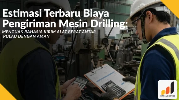 Estimasi Terbaru Biaya Pengiriman Mesin Drilling