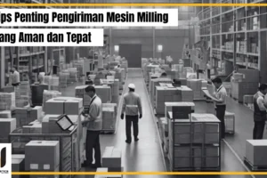 Tips Penting Pengiriman Mesin Milling yang Aman dan Tepat