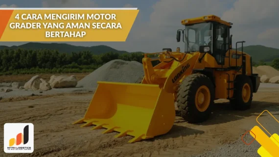 4 Cara Mengirim Motor Grader yang Aman secara Bertahap