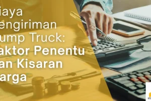 Biaya Pengiriman Dump Truck: Faktor Penentu dan Kisaran Harga