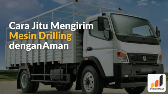 Cara Jitu Mengirim Mesin Drilling dengan Aman & Efisien