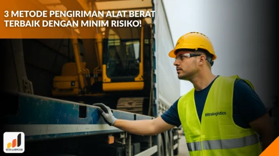 3 Metode Pengiriman Alat Berat Terbaik dengan Minim Risiko!