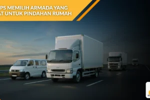 5+ Tips Memilih Armada yang Tepat untuk Pindahan Rumah