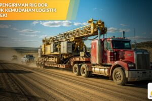Jasa Pengiriman Rig Bor untuk Kemudahan Logistik Proyek!