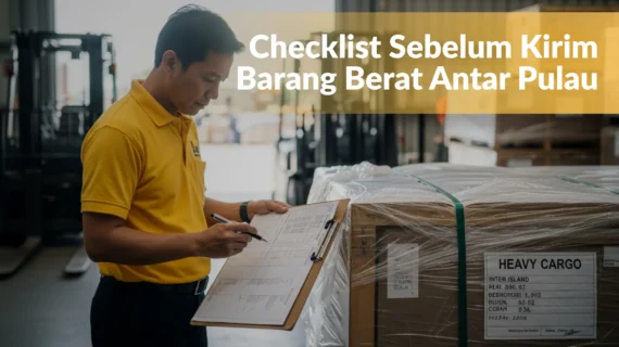 Checklist Sebelum Kirim Barang Berat Antar Pulau