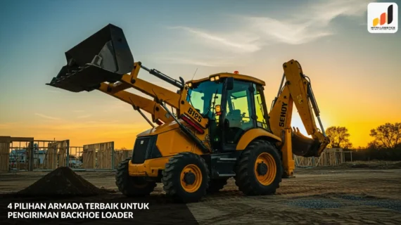4 Pilihan Armada Terbaik untuk Pengiriman Backhoe Loader