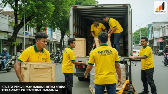 Kenapa Pengiriman Barang Berat Sering Terlambat? Ini Penyebab Utamanya